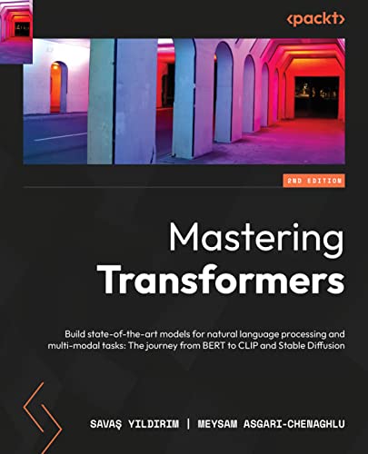Mastering Transformers: Build state-of-the-art models from scratch with advanced natural language processing techniques